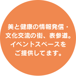 美と健康の情報発信・文化交流の街、表参道。イベントスペースをご提供してます。